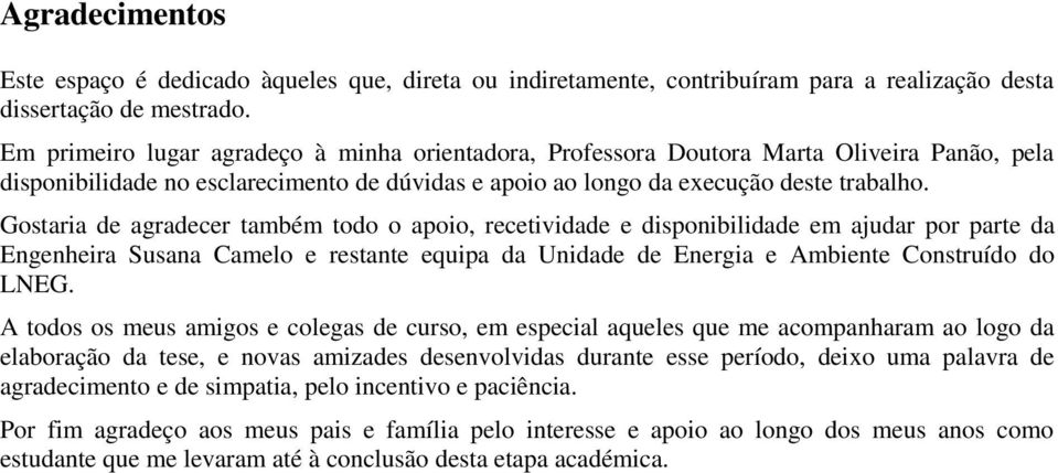 Gostaria de agradecer também todo o apoio, recetividade e disponibilidade em ajudar por parte da Engenheira Susana Camelo e restante equipa da Unidade de Energia e Ambiente Construído do LNEG.