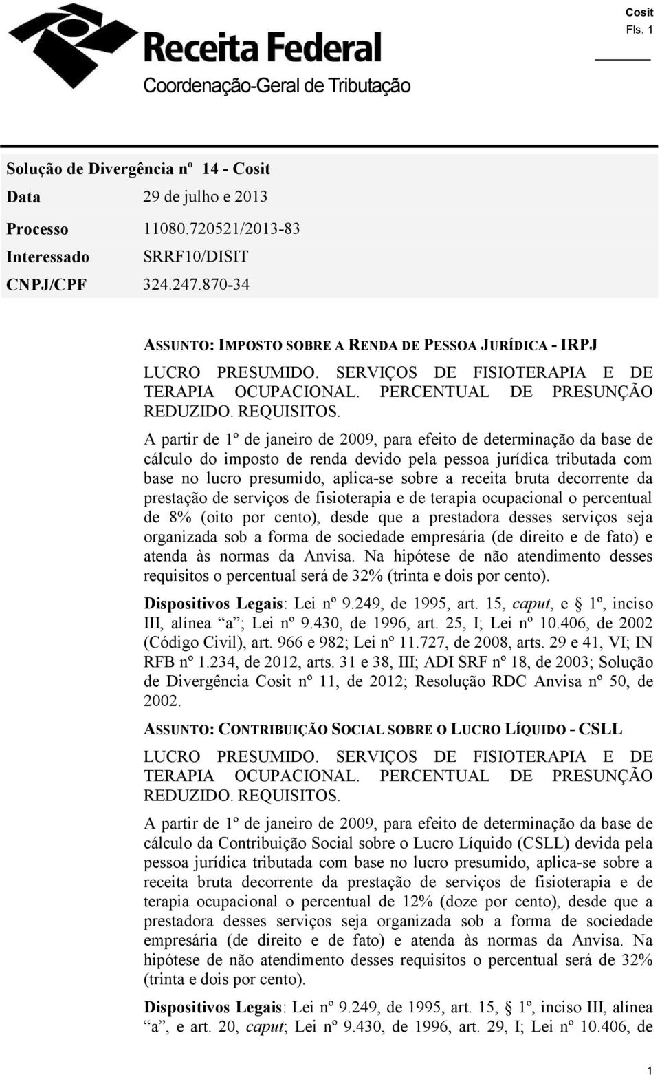 A partir de 1º de janeiro de 2009, para efeito de determinação da base de cálculo do imposto de renda devido pela pessoa jurídica tributada com base no lucro presumido, aplica se sobre a receita