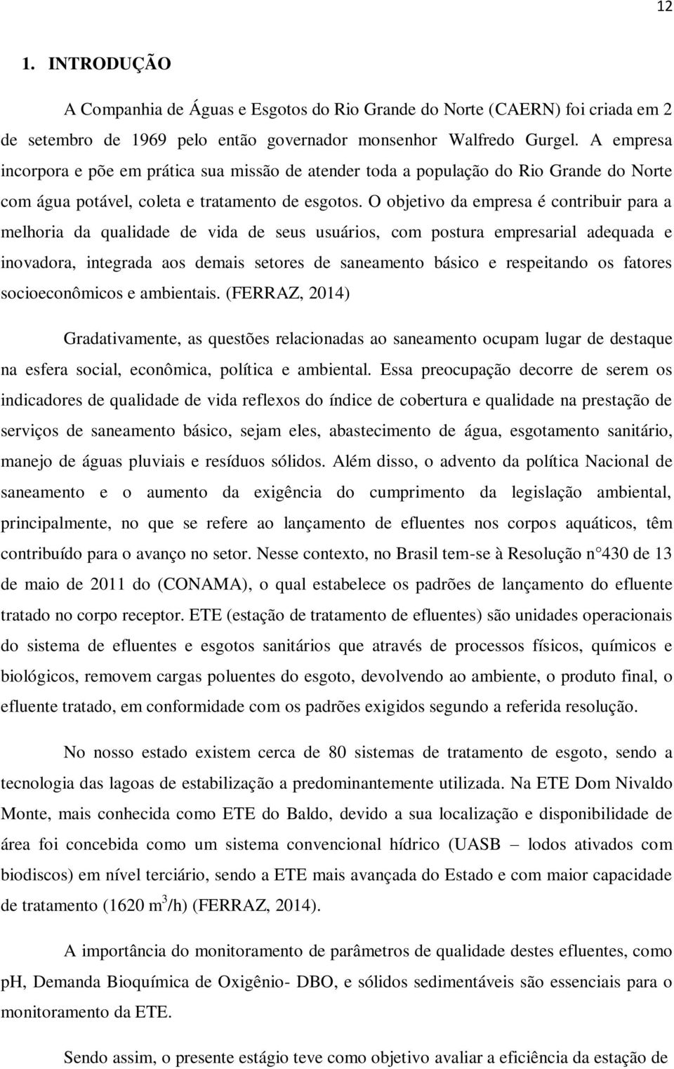 O objetivo da empresa é contribuir para a melhoria da qualidade de vida de seus usuários, com postura empresarial adequada e inovadora, integrada aos demais setores de saneamento básico e respeitando