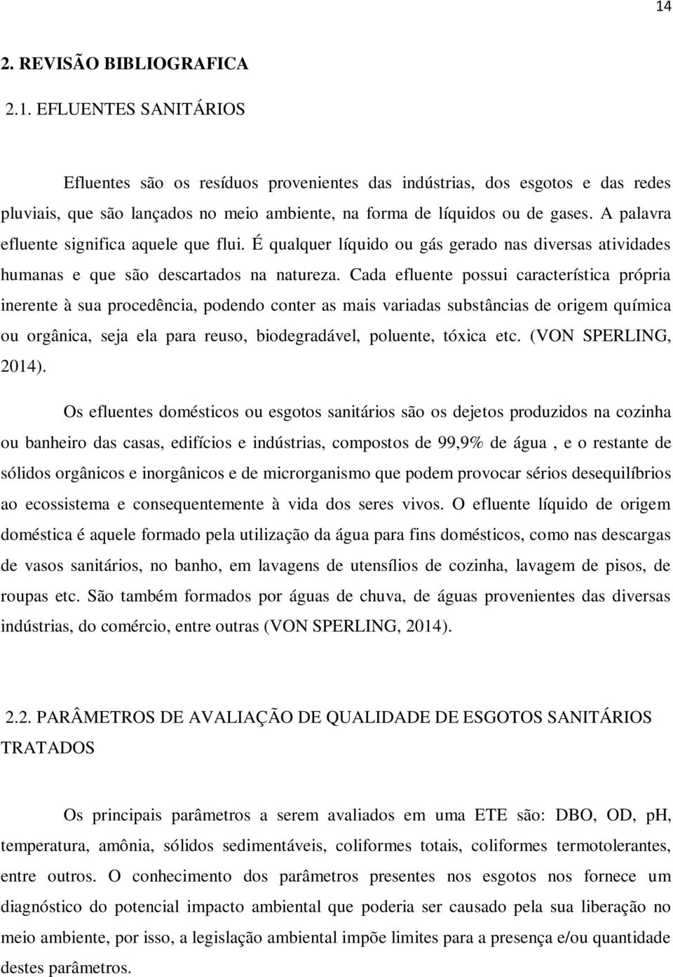 Cada efluente possui característica própria inerente à sua procedência, podendo conter as mais variadas substâncias de origem química ou orgânica, seja ela para reuso, biodegradável, poluente, tóxica