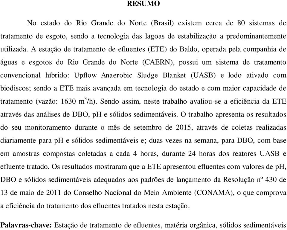 Sludge Blanket (UASB) e lodo ativado com biodiscos; sendo a ETE mais avançada em tecnologia do estado e com maior capacidade de tratamento (vazão: 1630 m 3 /h).