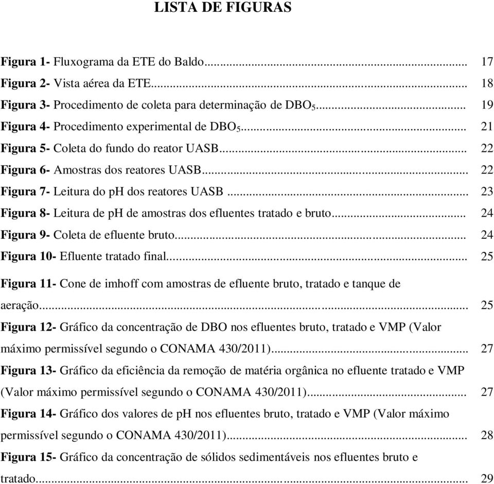 .. 23 Figura 8- Leitura de ph de amostras dos efluentes tratado e bruto... 24 Figura 9- Coleta de efluente bruto... 24 Figura 10- Efluente tratado final.