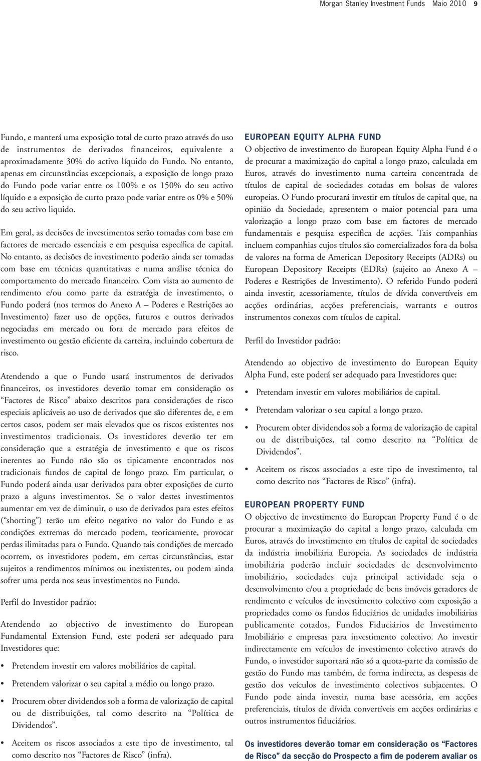 No entanto, apenas em circunstâncias excepcionais, a exposição de longo prazo do Fundo pode variar entre os 100% e os 150% do seu activo líquido e a exposição de curto prazo pode variar entre os 0% e