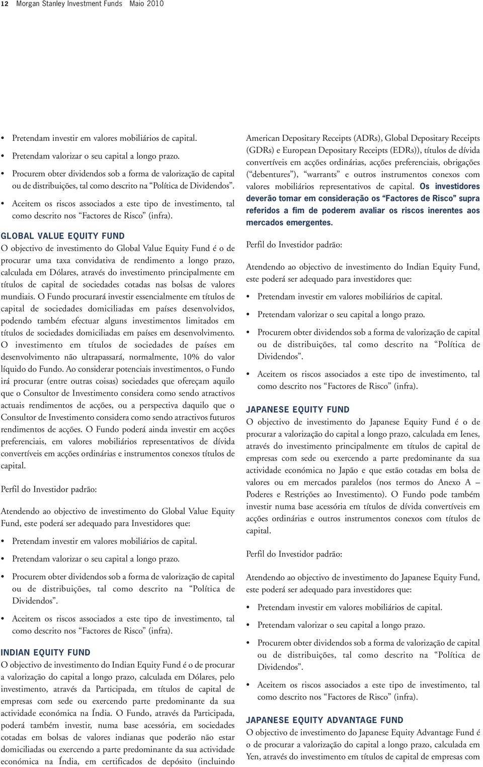 Aceitem os riscos associados a este tipo de investimento, tal como descrito nos Factores de Risco (infra).