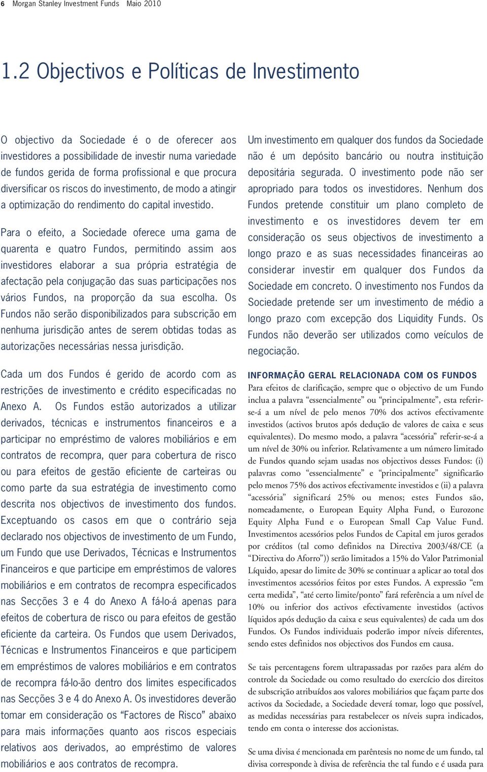 diversificar os riscos do investimento, de modo a atingir a optimização do rendimento do capital investido.