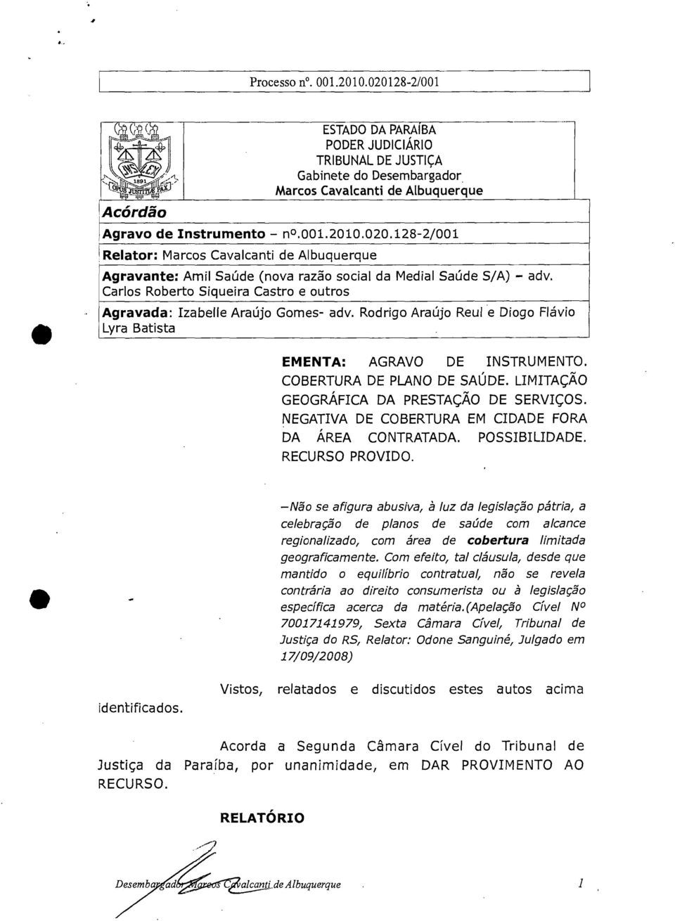 128-2/001 Relator: Marcos Cavalcanti de Albuquerque Agravante: Amil Saúde (nova razão social da Medial Saúde S/A) - adv. Carlos Roberto Siqueira Castro e outros Agravada: Izabeile Araújo Gomes- adv.