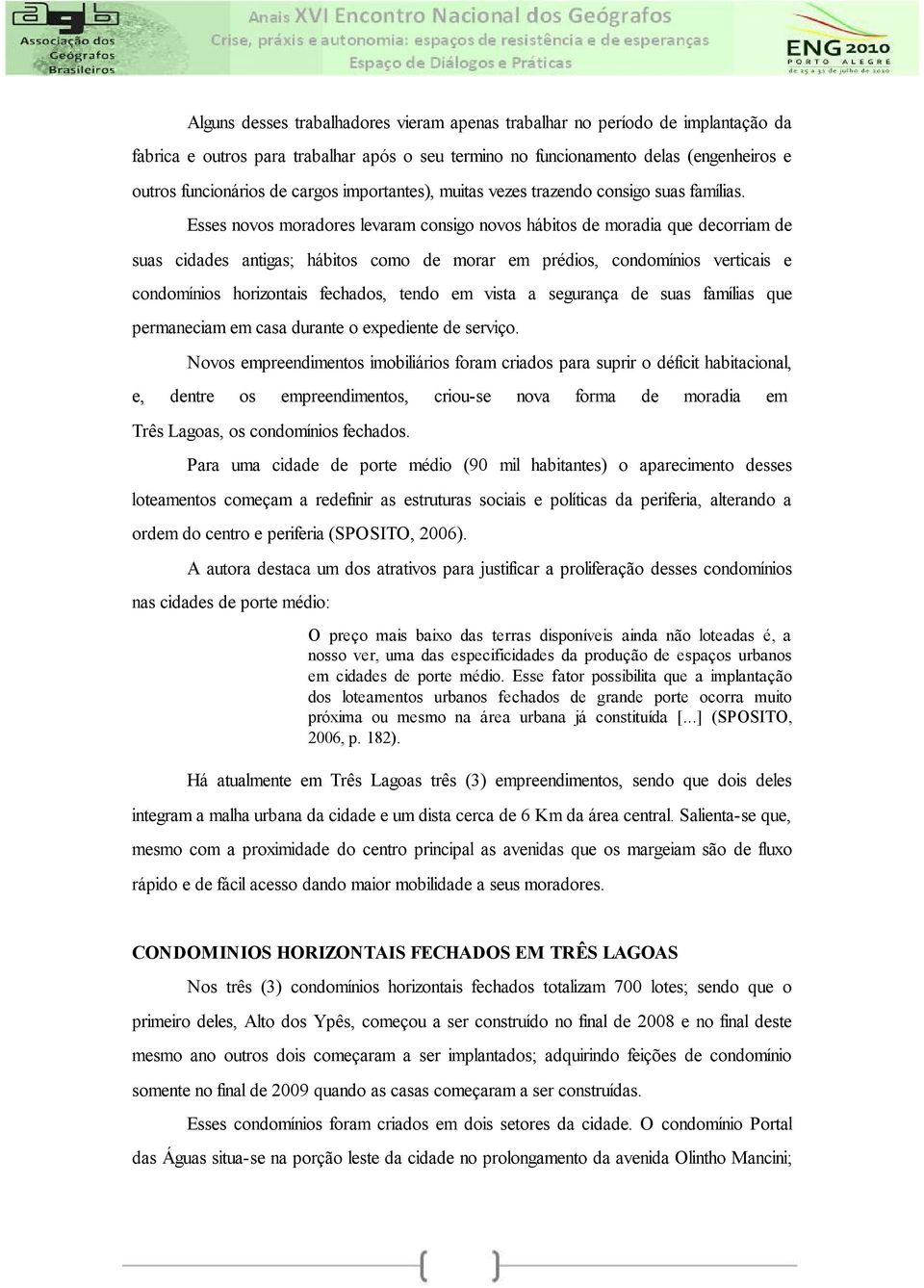 Esses novos moradores levaram consigo novos hábitos de moradia que decorriam de suas cidades antigas; hábitos como de morar em prédios, condomínios verticais e condomínios horizontais fechados, tendo