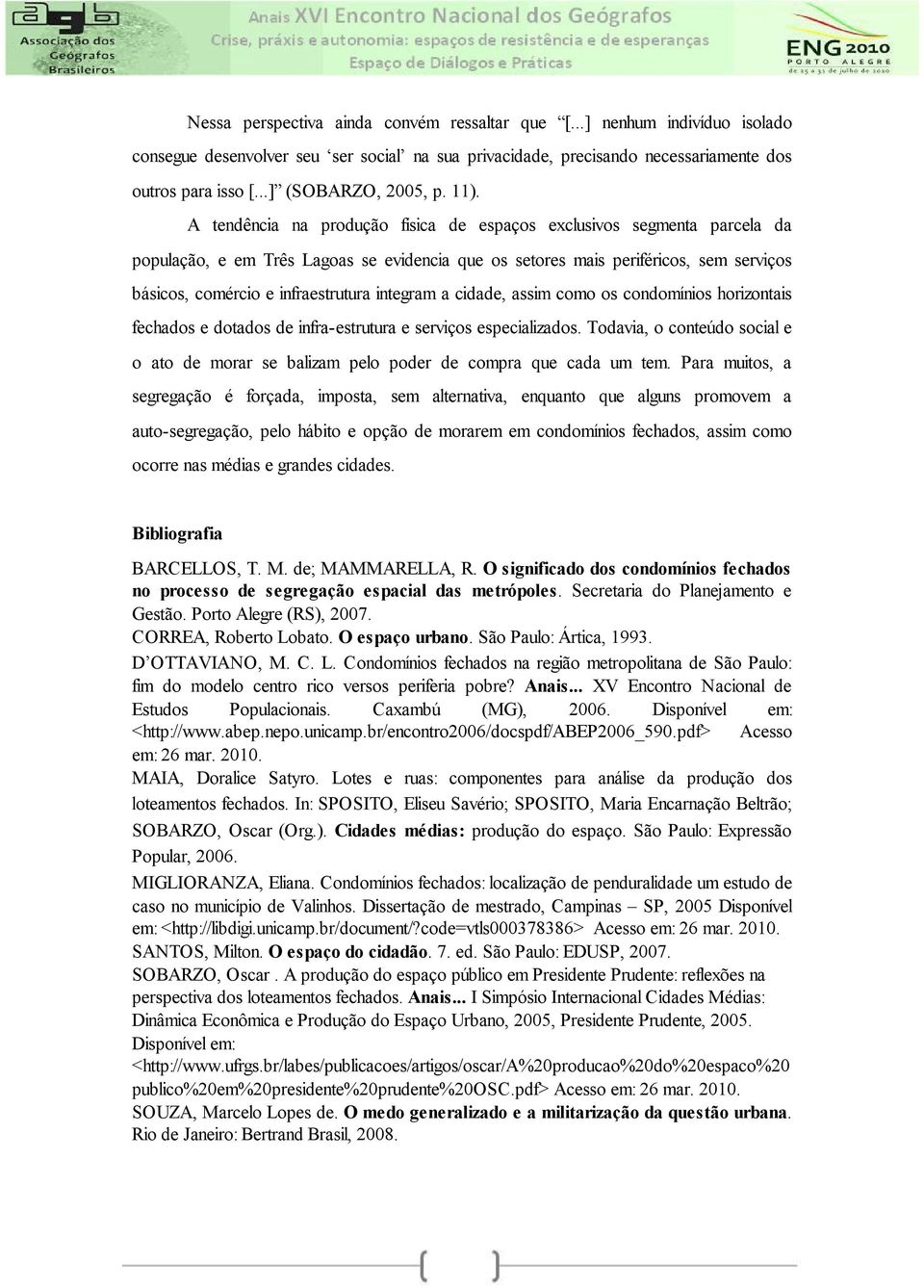 A tendência na produção física de espaços exclusivos segmenta parcela da população, e em Três Lagoas se evidencia que os setores mais periféricos, sem serviços básicos, comércio e infraestrutura