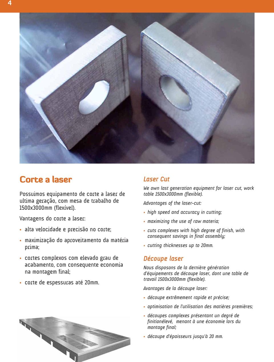 final; corte de espessuras até 20mm. Laser Cut We own last generation equipment for laser cut, work table 1500x3000mm (flexible).