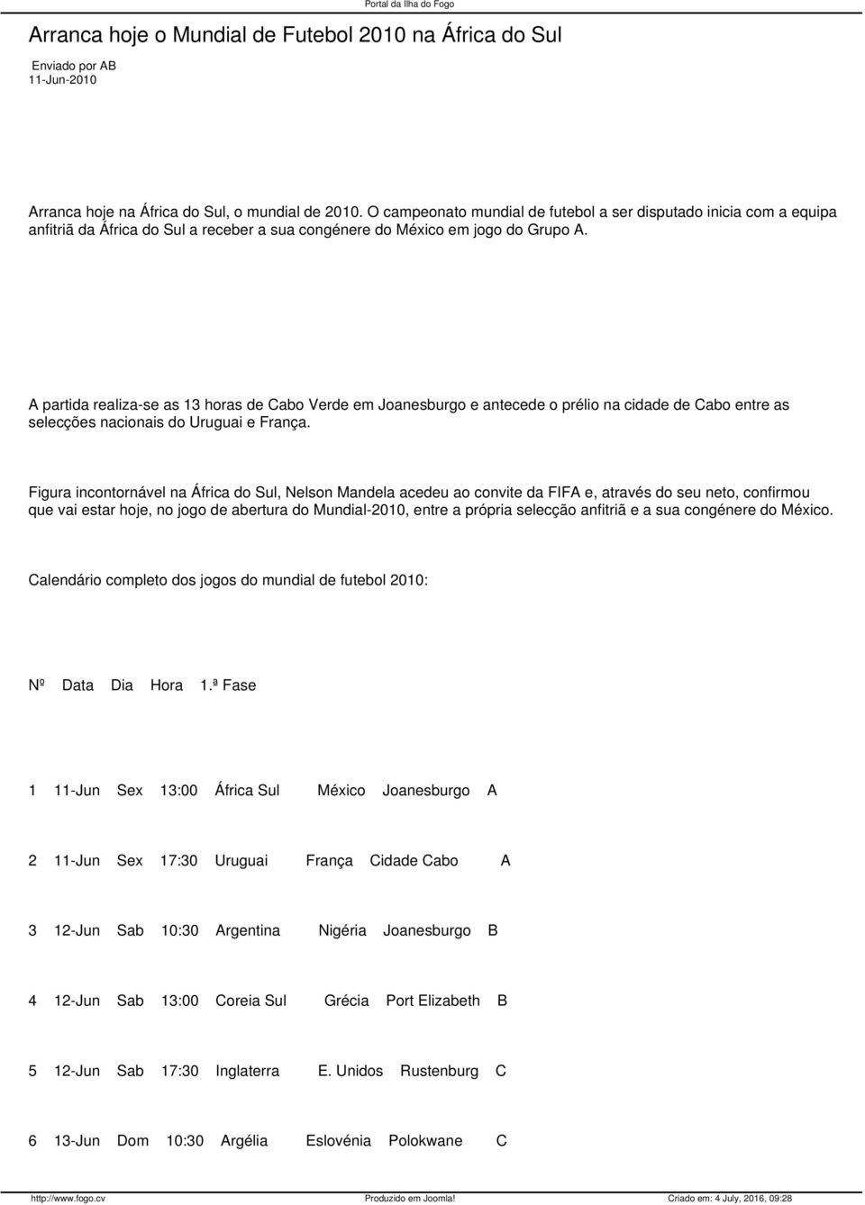 A partida realiza-se as 13 horas de Cabo Verde em Joanesburgo e antecede o prélio na cidade de Cabo entre as selecções nacionais do Uruguai e França.