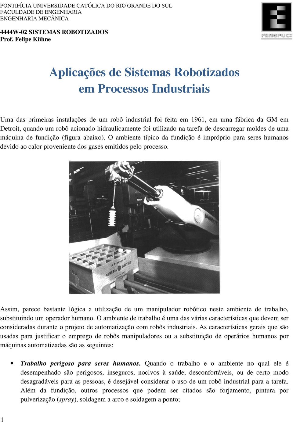 acionado hidraulicamente foi utilizado na tarefa de descarregar moldes de uma máquina de fundição (figura abaixo).