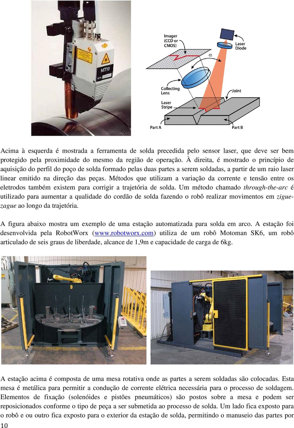 Métodos que utilizam a variação da corrente e tensão entre os eletrodos também existem para corrigir a trajetória de solda.