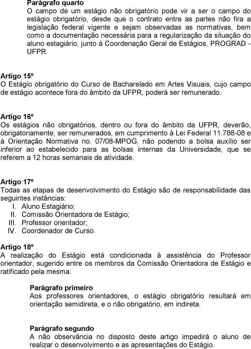 Artigo 15º O Estágio obrigatório do Curso de Bacharelado em Artes Visuais, cujo campo de estágio acontece fora do âmbito da UFPR, poderá ser remunerado.