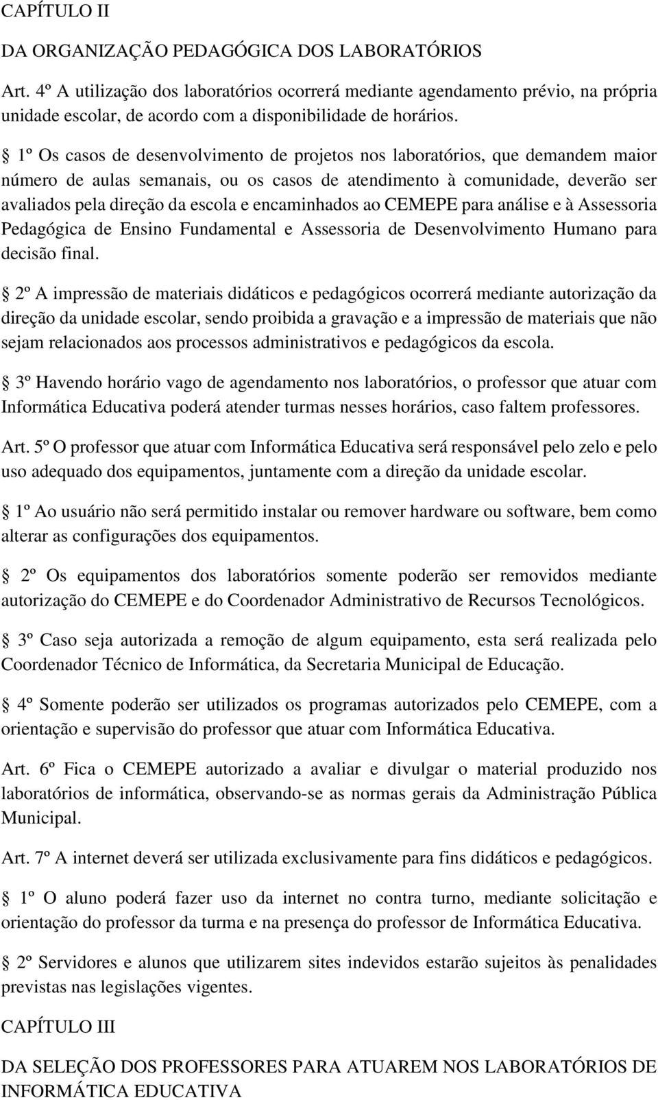 1º Os casos de desenvolvimento de projetos nos laboratórios, que demandem maior número de aulas semanais, ou os casos de atendimento à comunidade, deverão ser avaliados pela direção da escola e