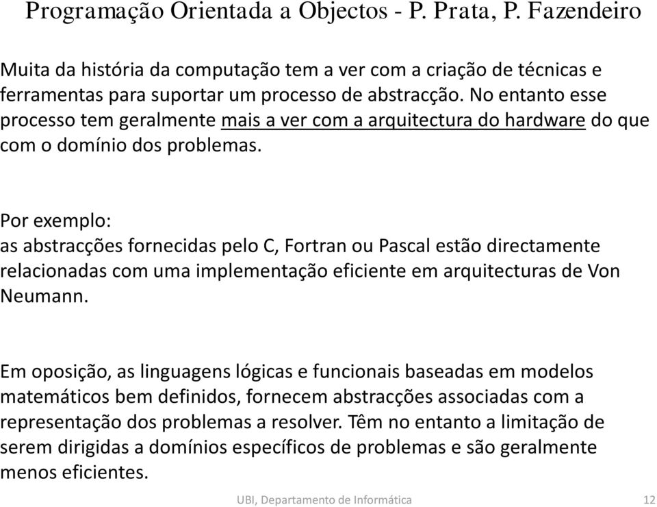 Por exemplo: as abstracções fornecidas pelo C, Fortran ou Pascal estão directamente relacionadas com uma implementação eficiente em arquitecturas de Von Neumann.