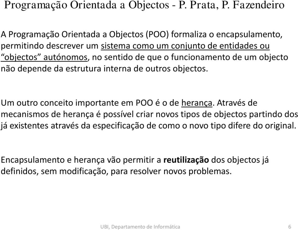 Através de mecanismos de herança é possível criar novos tipos de objectos partindo dos já existentes através da especificação de como o novo tipo difere do