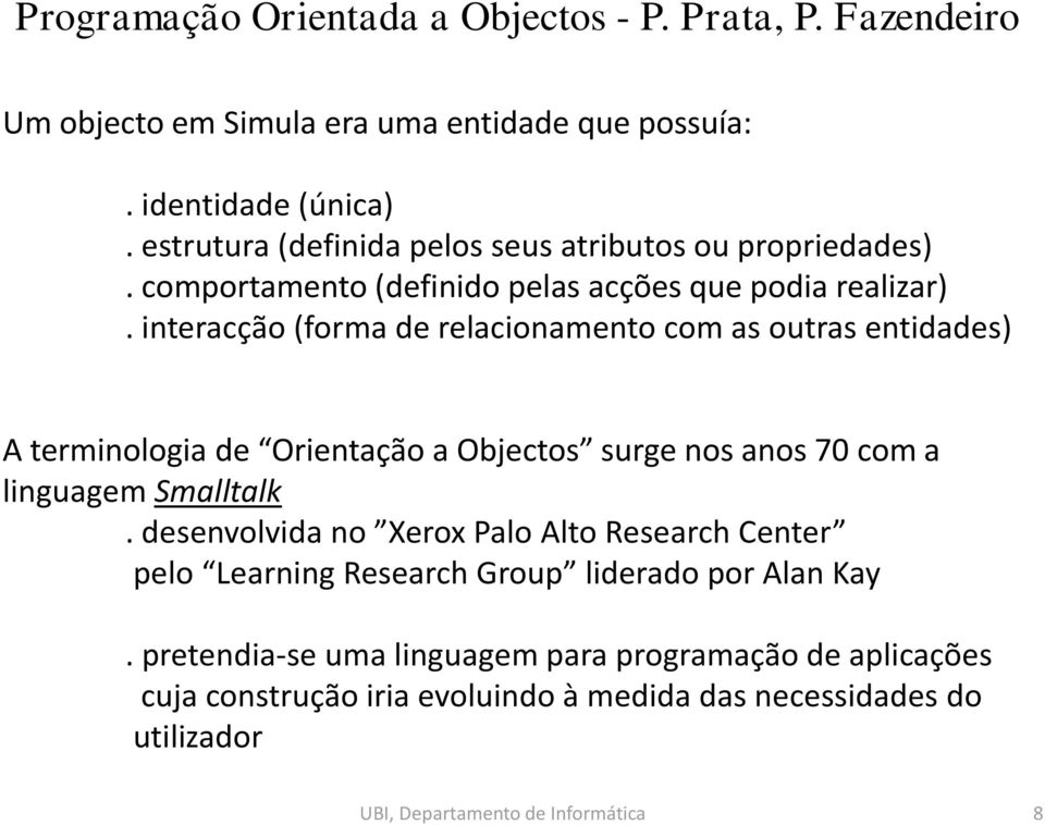 interacção (forma de relacionamento com as outras entidades) A terminologia de Orientação a Objectos surge nos anos 70 com a linguagem Smalltalk.