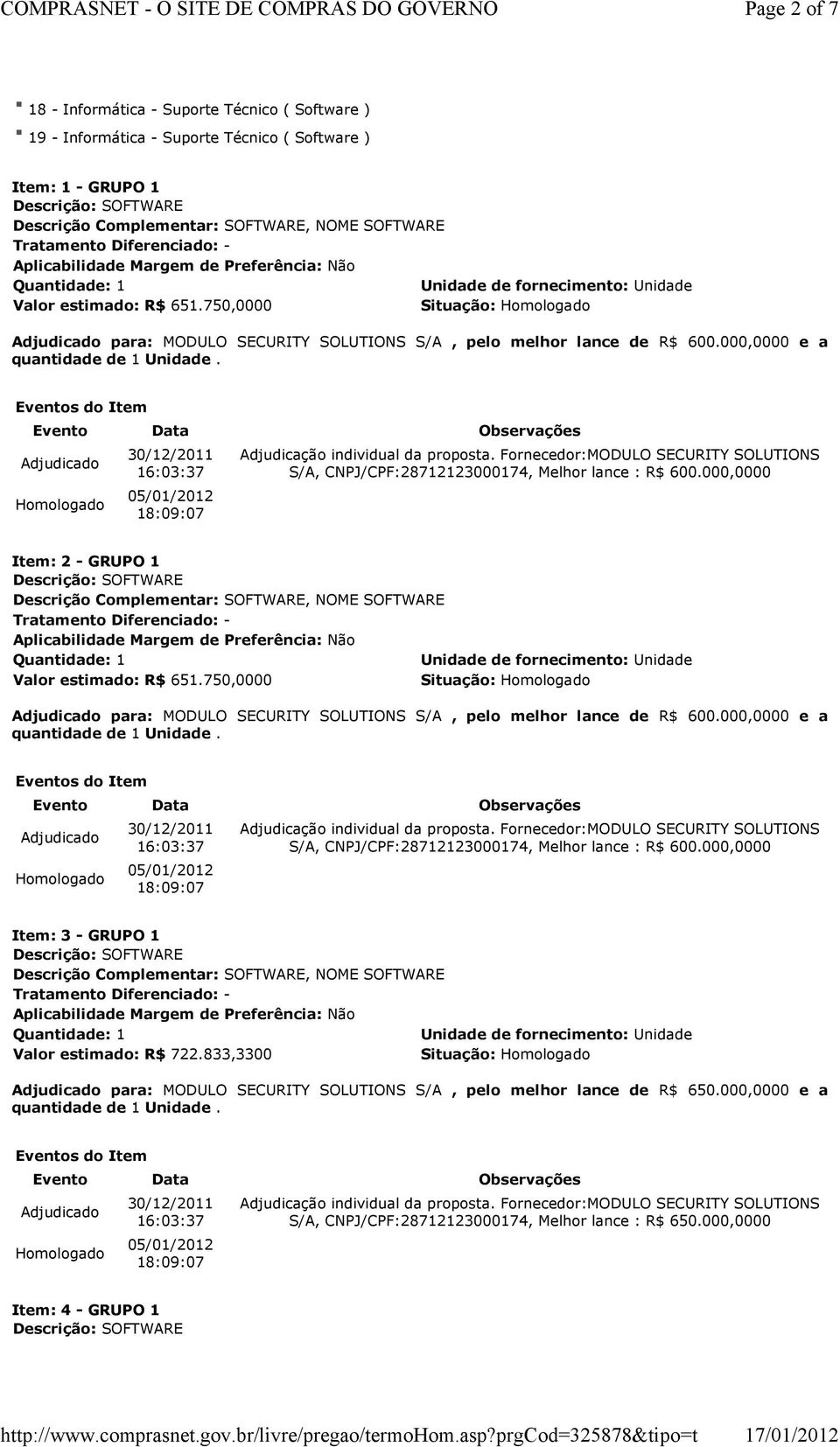 000,0000 Item: 2 - GRUPO 1 Valor estimado: R$ 651.000,0000 Item: 3 - GRUPO 1 para: MODULO SECURITY SOLUTIONS S/A, pelo melhor lance de R$ 650.