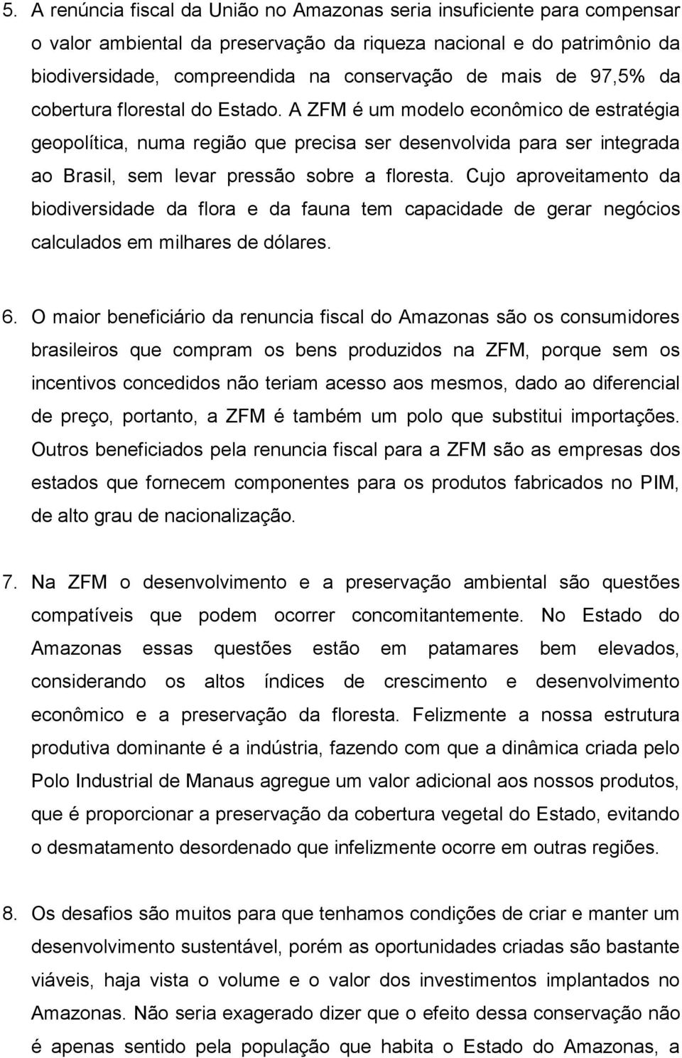 A ZFM é um modelo econômico de estratégia geopolítica, numa região que precisa ser desenvolvida para ser integrada ao Brasil, sem levar pressão sobre a floresta.