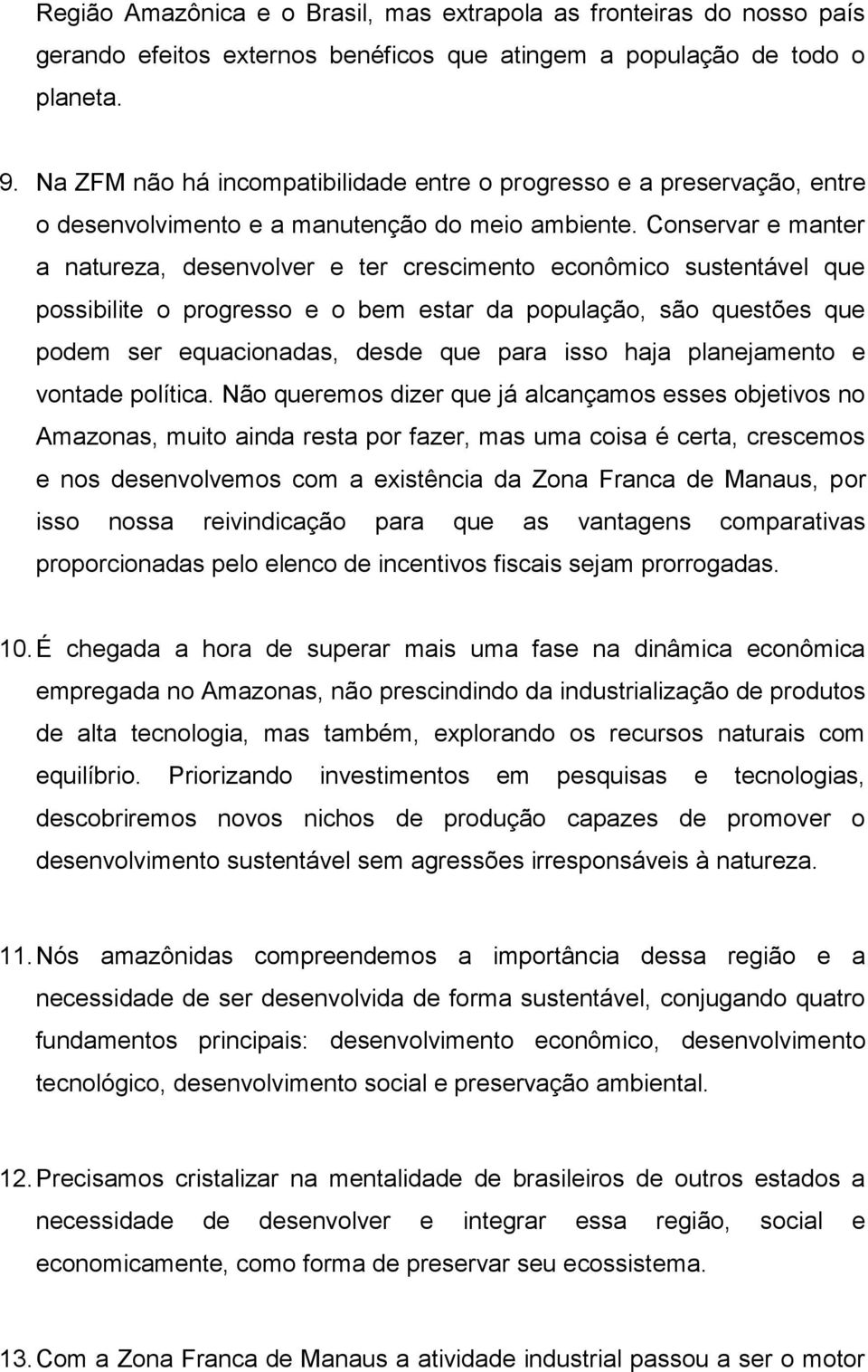 Conservar e manter a natureza, desenvolver e ter crescimento econômico sustentável que possibilite o progresso e o bem estar da população, são questões que podem ser equacionadas, desde que para isso