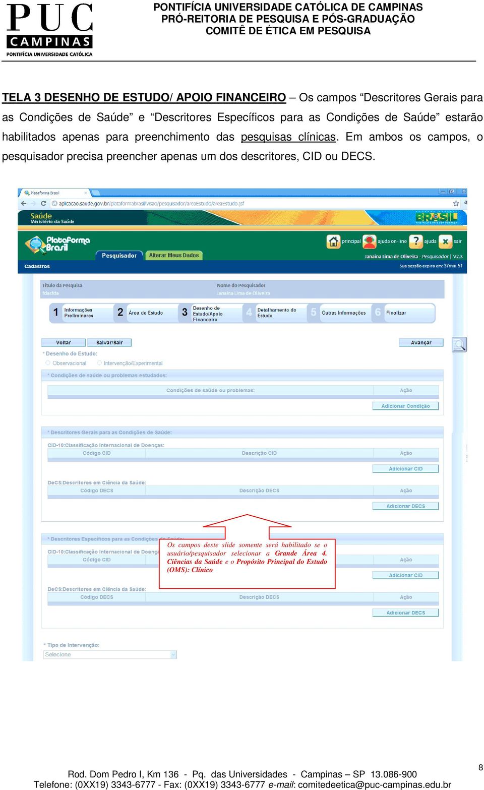 Em ambos os campos, o pesquisador precisa preencher apenas um dos descritores, CID ou DECS.