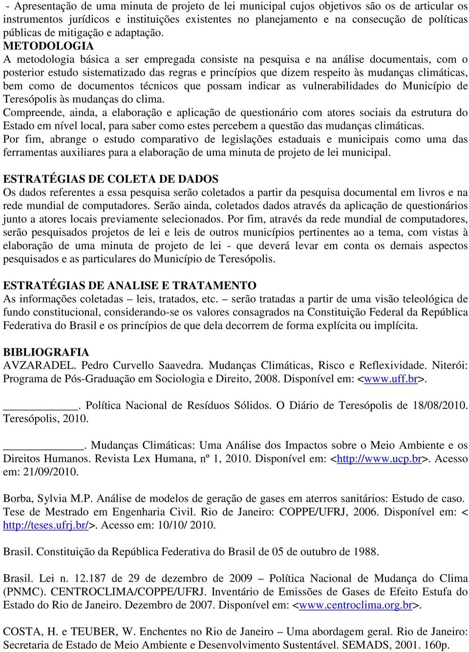 METODOLOGIA A metodologia básica a ser empregada consiste na pesquisa e na análise documentais, com o posterior estudo sistematizado das regras e princípios que dizem respeito às mudanças climáticas,