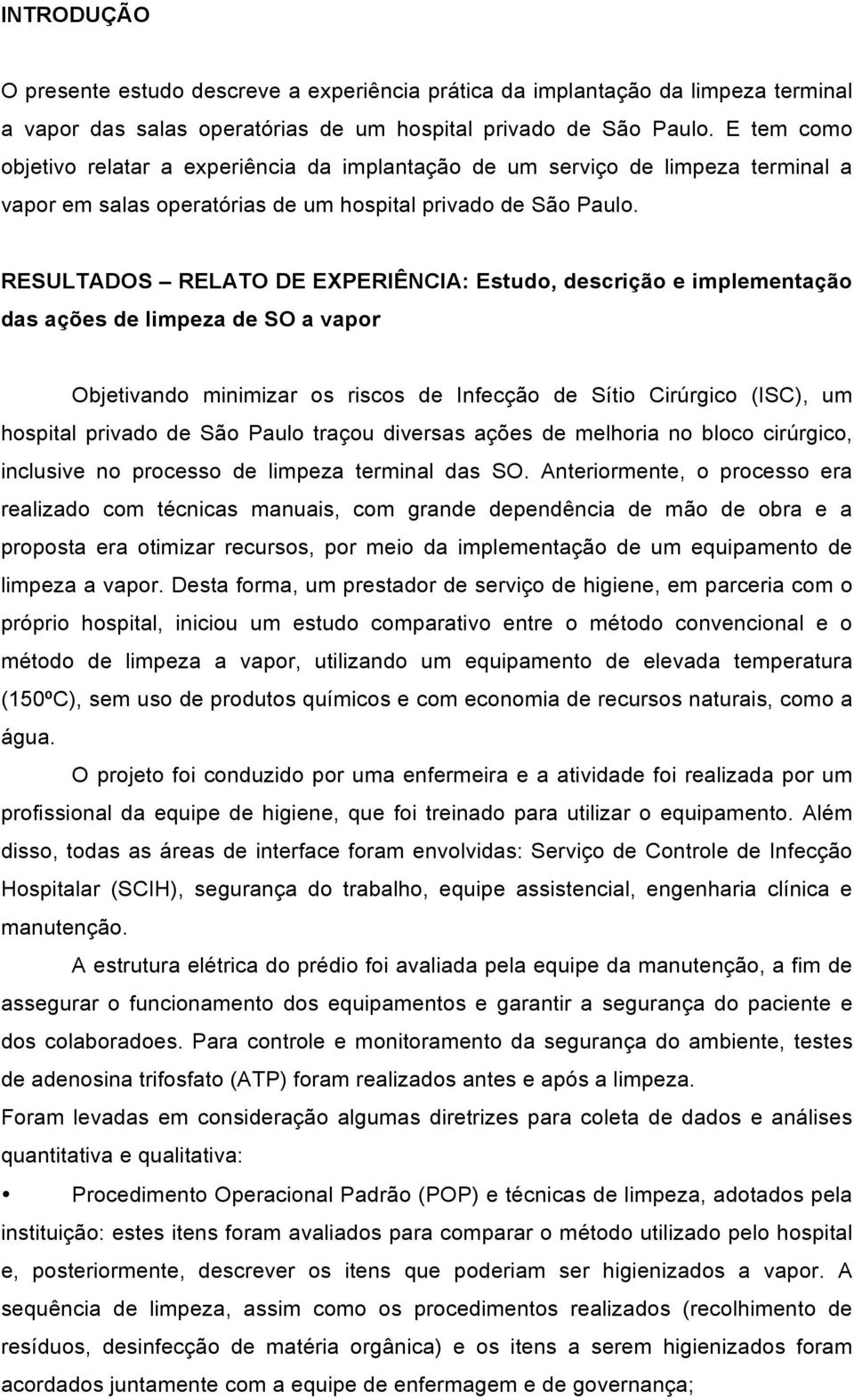 RESULTADOS RELATO DE EXPERIÊNCIA: Estudo, descrição e implementação das ações de limpeza de SO a vapor Objetivando minimizar os riscos de Infecção de Sítio Cirúrgico (ISC), um hospital privado de São