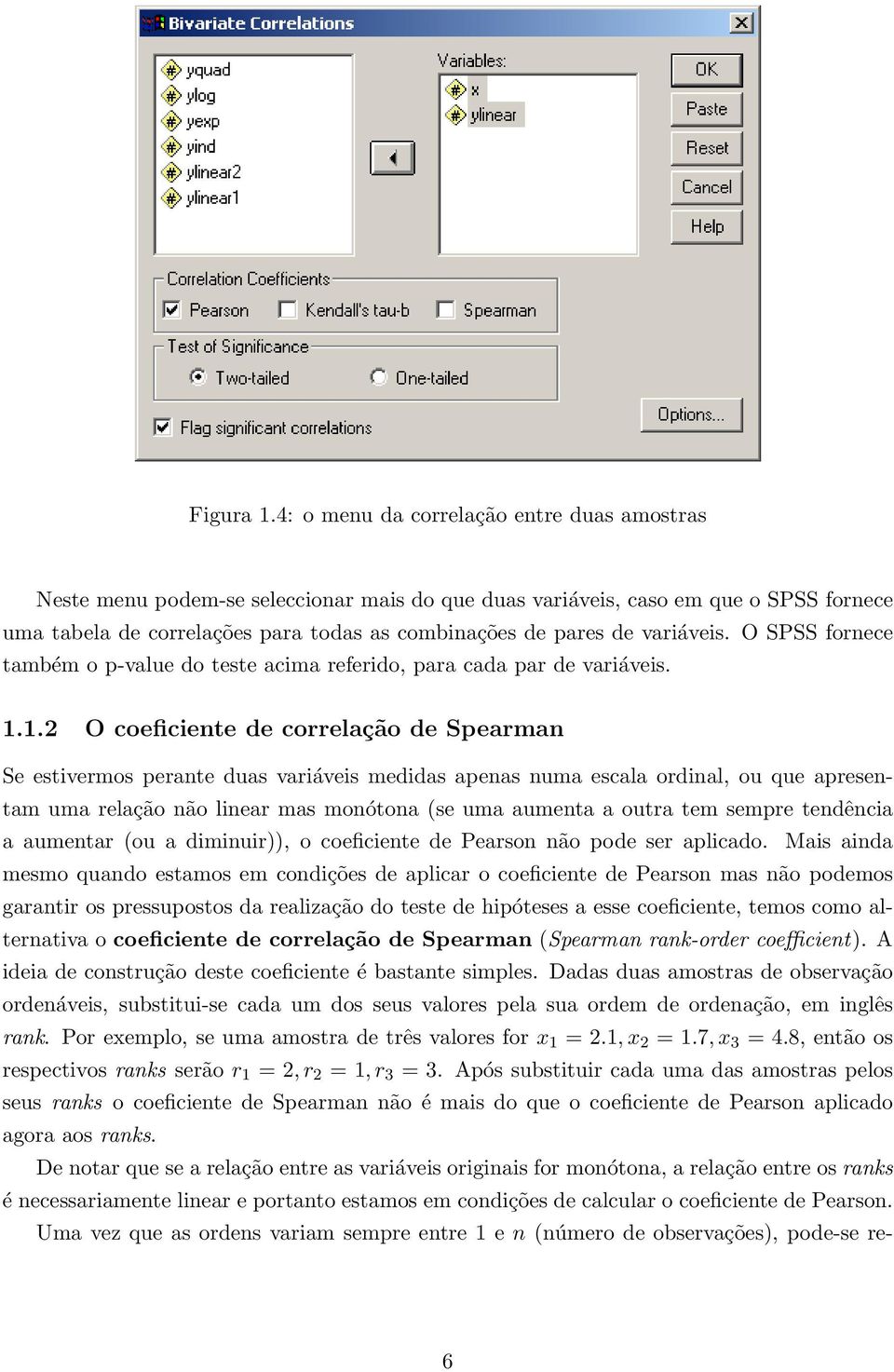 variáveis. O SPSS fornece também o p-value do teste acima referido, para cada par de variáveis. 1.