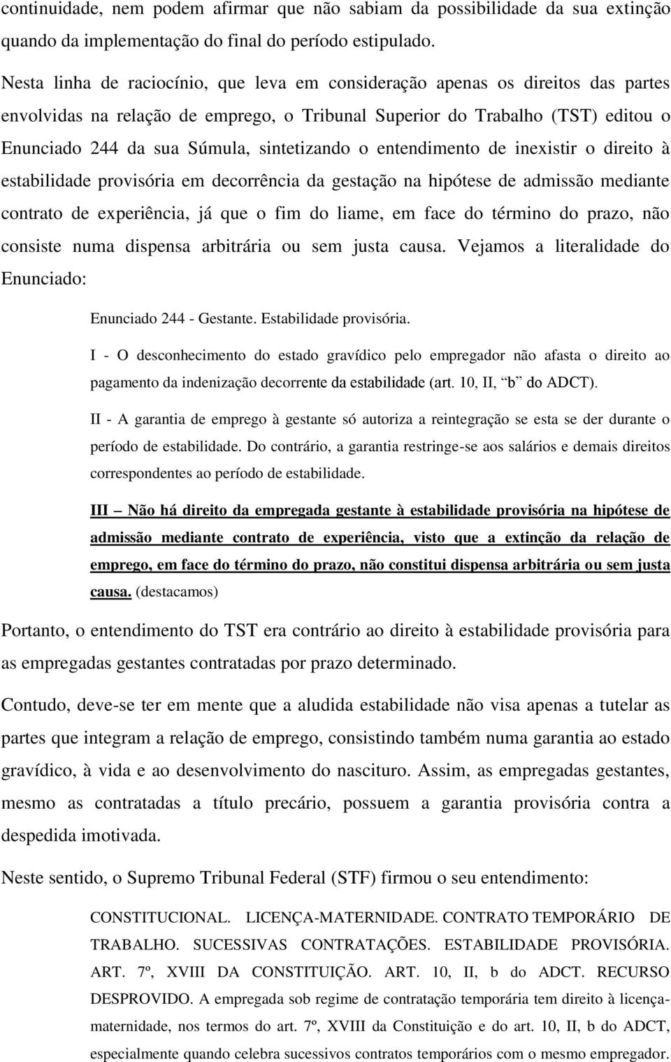 sintetizando o entendimento de inexistir o direito à estabilidade provisória em decorrência da gestação na hipótese de admissão mediante contrato de experiência, já que o fim do liame, em face do