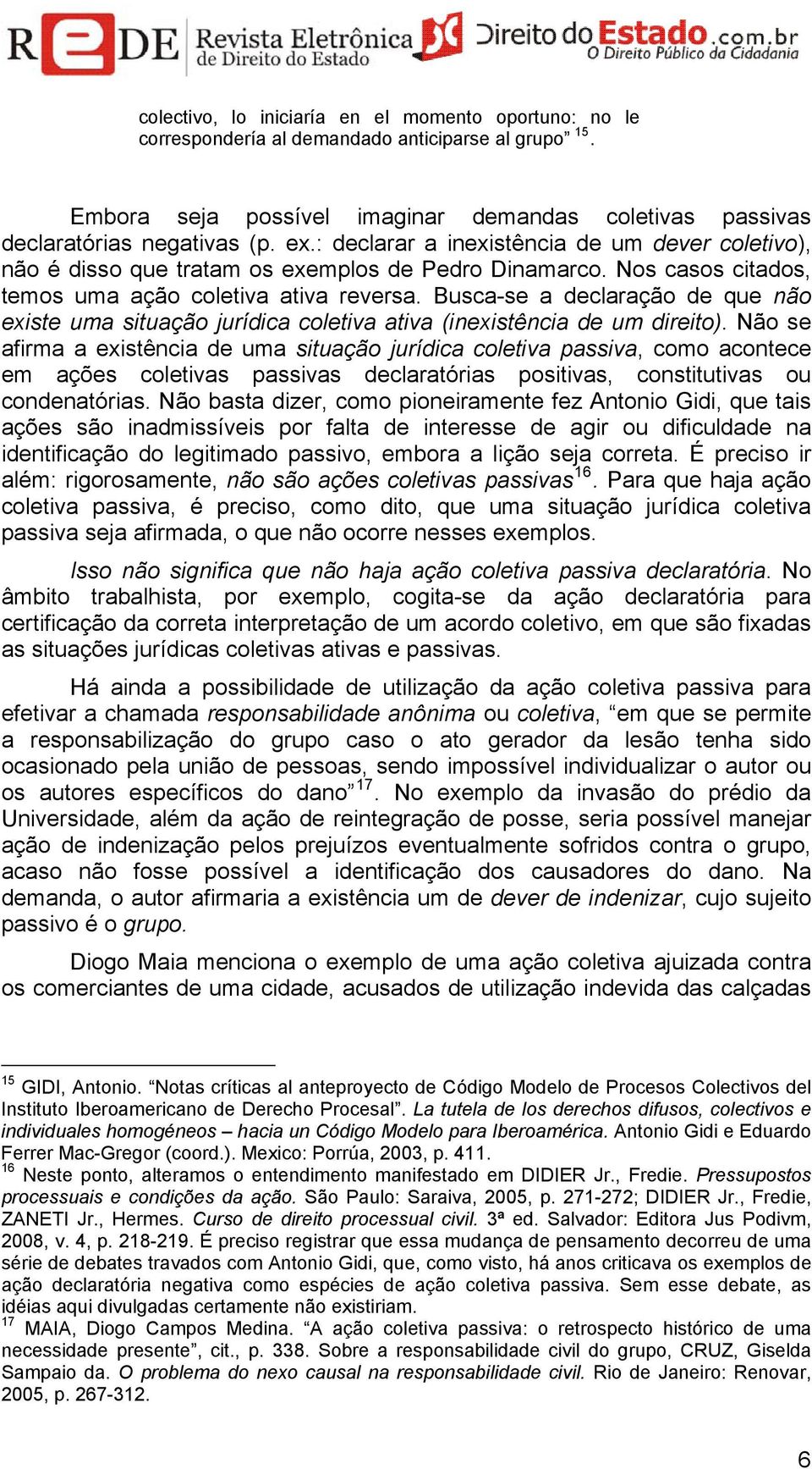 Busca-se a declaração de que não existe uma situação jurídica coletiva ativa (inexistência de um direito).