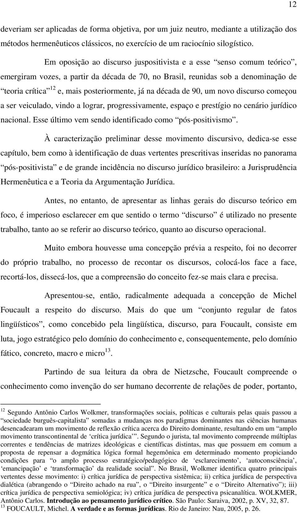 na década de 90, um novo discurso começou a ser veiculado, vindo a lograr, progressivamente, espaço e prestígio no cenário jurídico nacional. Esse último vem sendo identificado como pós-positivismo.