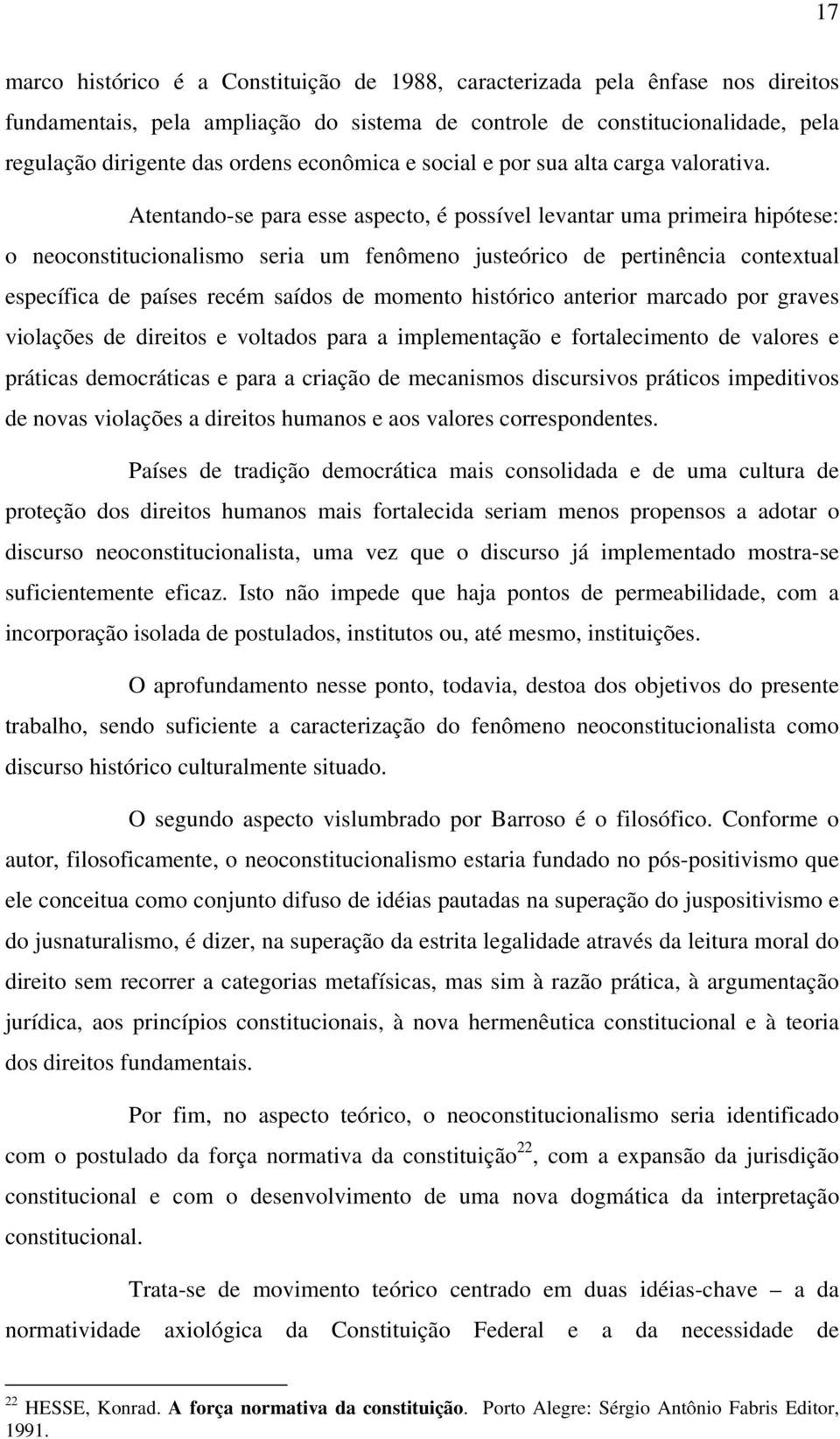 Atentando-se para esse aspecto, é possível levantar uma primeira hipótese: o neoconstitucionalismo seria um fenômeno justeórico de pertinência contextual específica de países recém saídos de momento