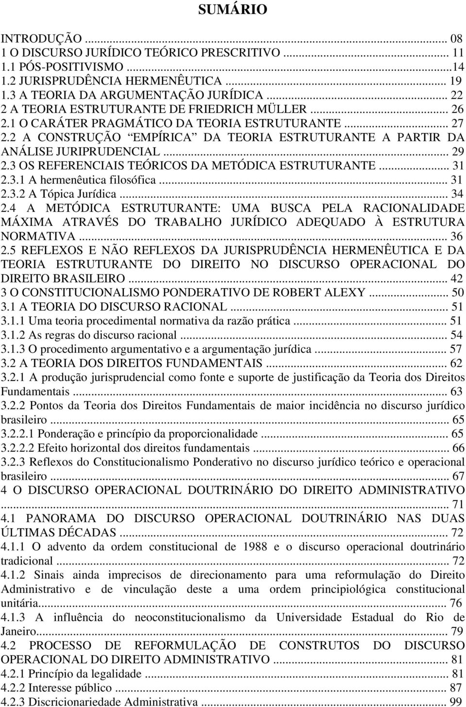 3 OS REFERENCIAIS TEÓRICOS DA METÓDICA ESTRUTURANTE... 31 2.3.1 A hermenêutica filosófica... 31 2.3.2 A Tópica Jurídica... 34 2.