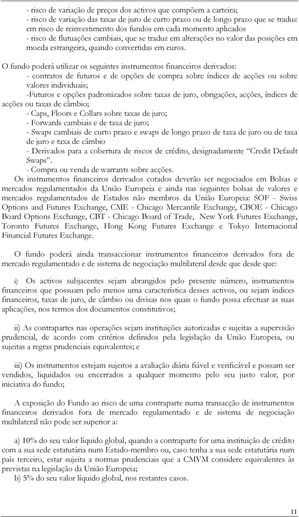 O fundo poderá utilizar os seguintes instrumentos financeiros derivados: - contratos de futuros e de opções de compra sobre índices de acções ou sobre valores individuais; -Futuros e opções