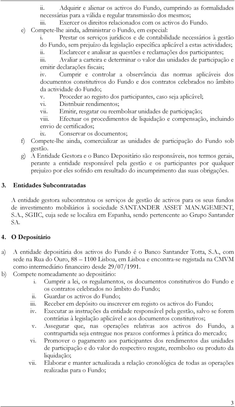 Prestar os serviços jurídicos e de contabilidade necessários à gestão do Fundo, sem prejuízo da legislação específica aplicável a estas actividades; ii.