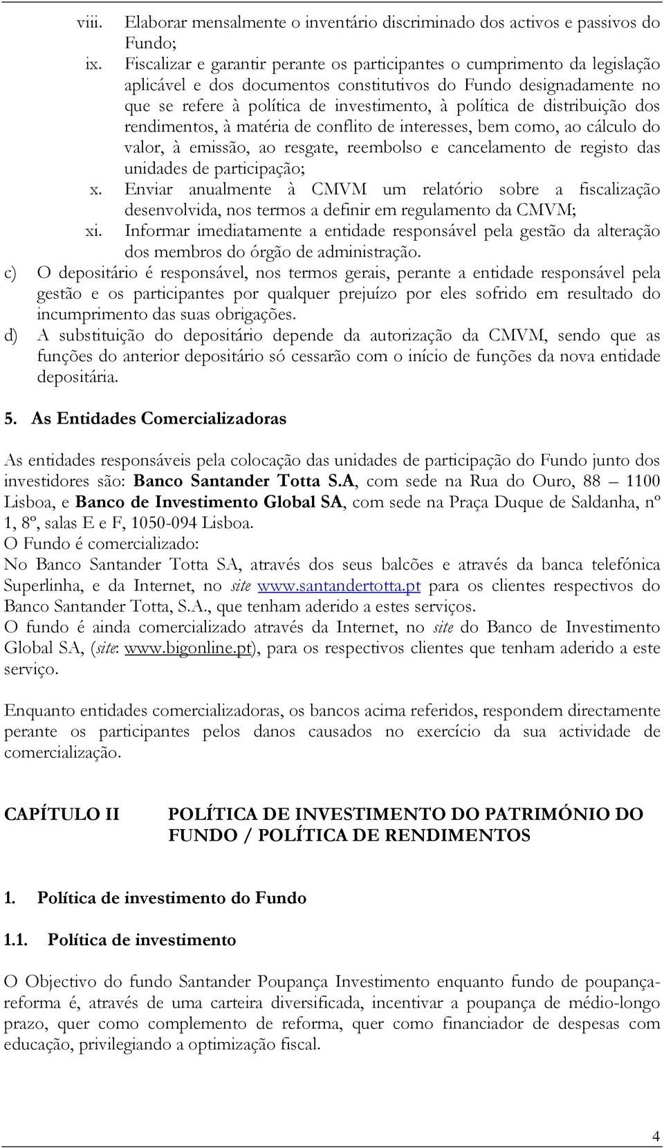 distribuição dos rendimentos, à matéria de conflito de interesses, bem como, ao cálculo do valor, à emissão, ao resgate, reembolso e cancelamento de registo das unidades de participação; x.