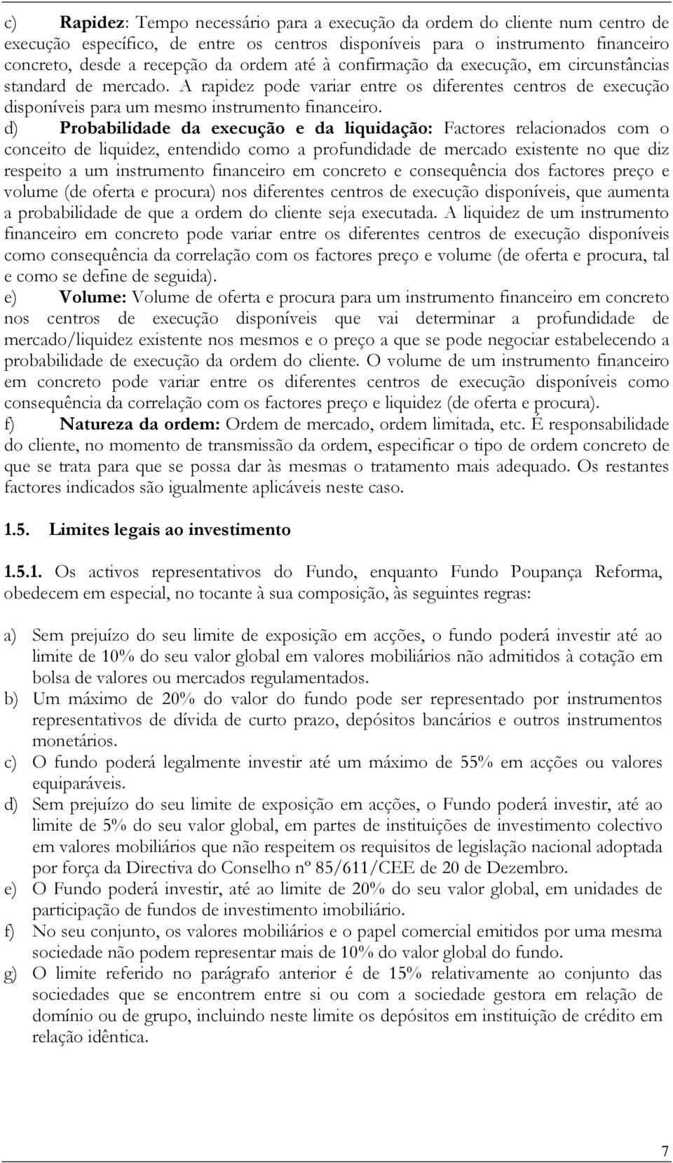 d) Probabilidade da execução e da liquidação: Factores relacionados com o conceito de liquidez, entendido como a profundidade de mercado existente no que diz respeito a um instrumento financeiro em