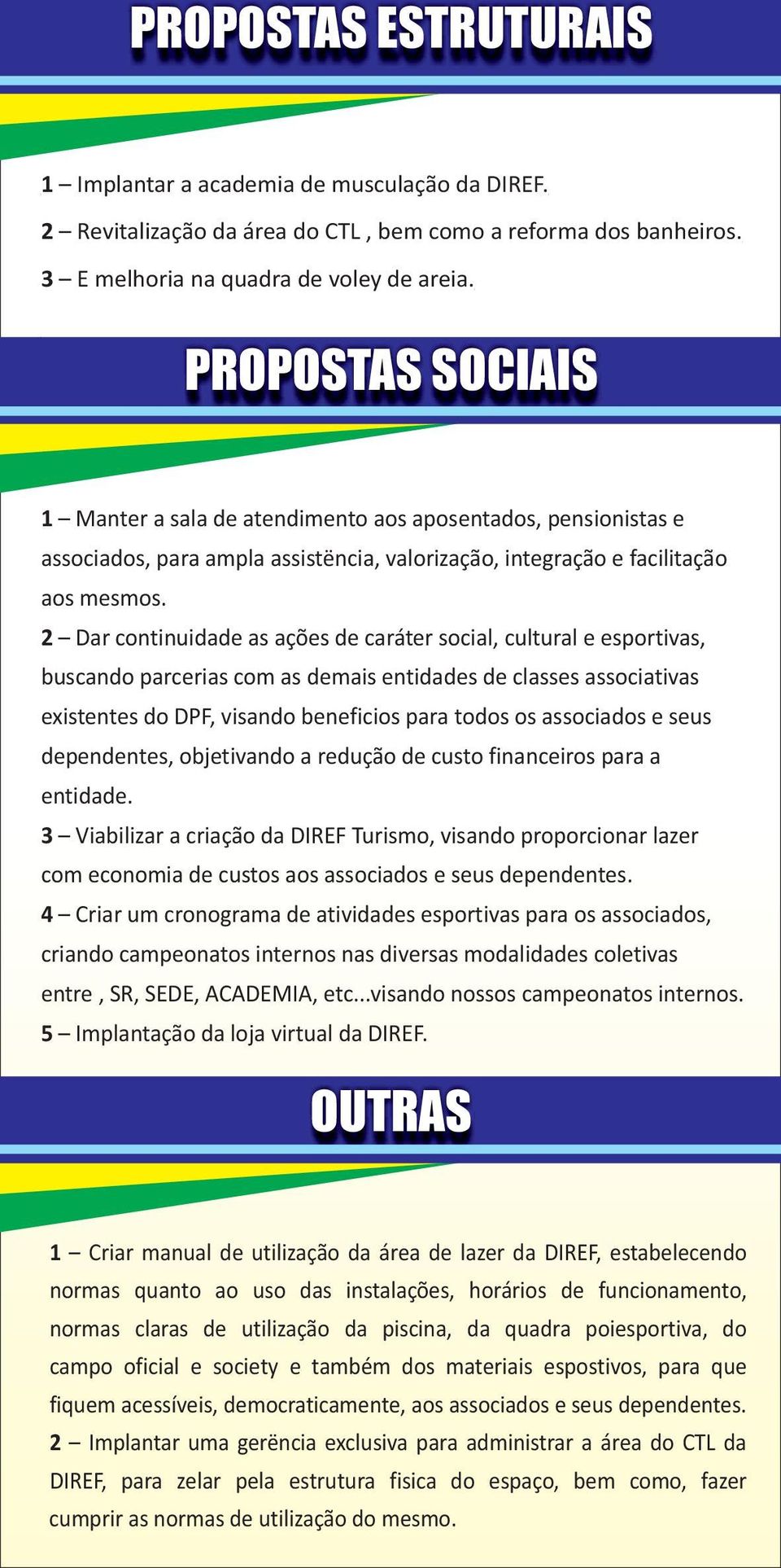 2 Dar continuidade as ações de caráter social, cultural e esportivas, buscando parcerias com as demais entidades de classes associativas existentes do DPF, visando beneficios para todos os associados