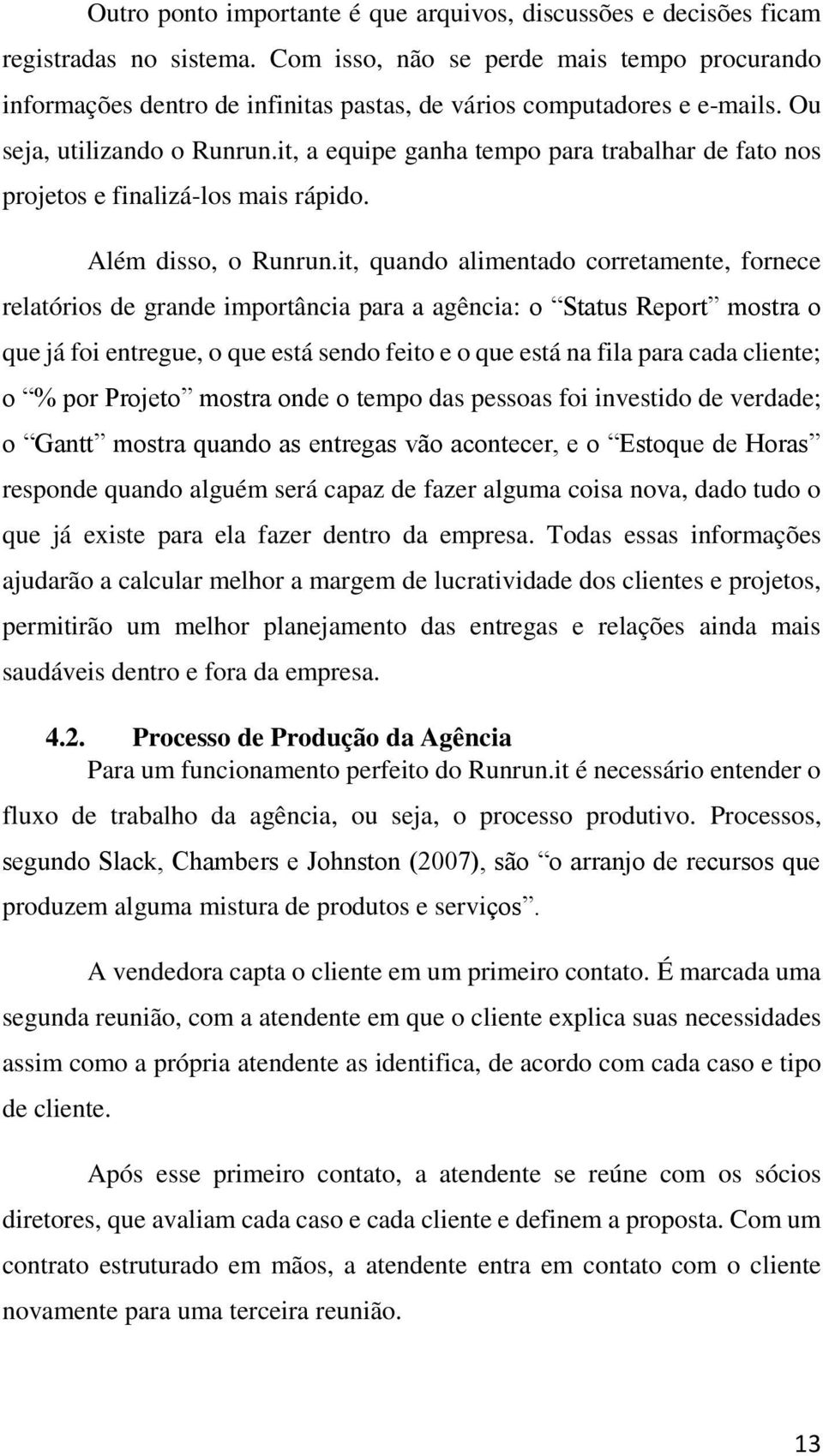 it, a equipe ganha tempo para trabalhar de fato nos projetos e finalizá-los mais rápido. Além disso, o Runrun.