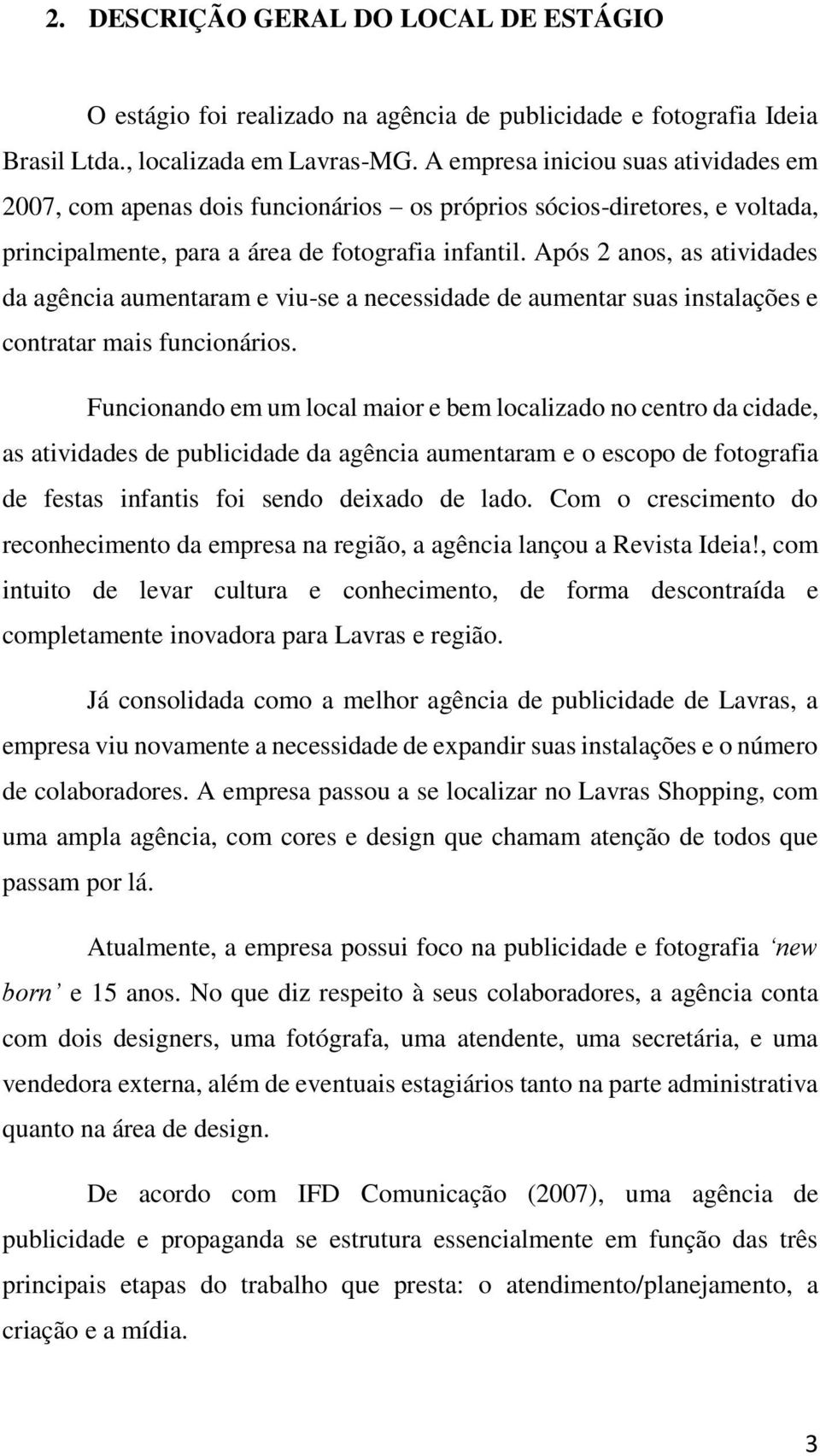 Após 2 anos, as atividades da agência aumentaram e viu-se a necessidade de aumentar suas instalações e contratar mais funcionários.