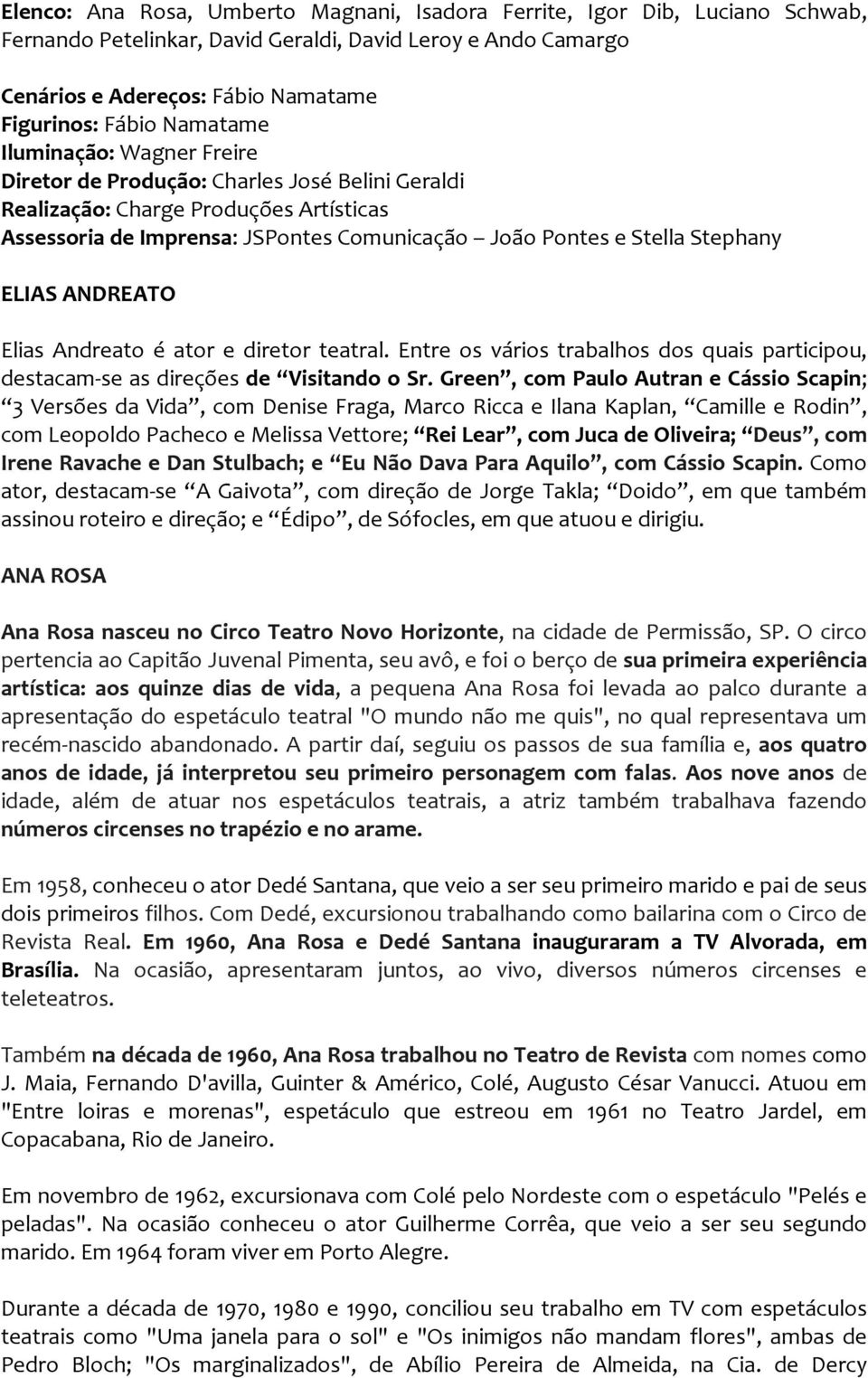 ELIAS ANDREATO Elias Andreato é ator e diretor teatral. Entre os vários trabalhos dos quais participou, destacam- se as direções de Visitando o Sr.