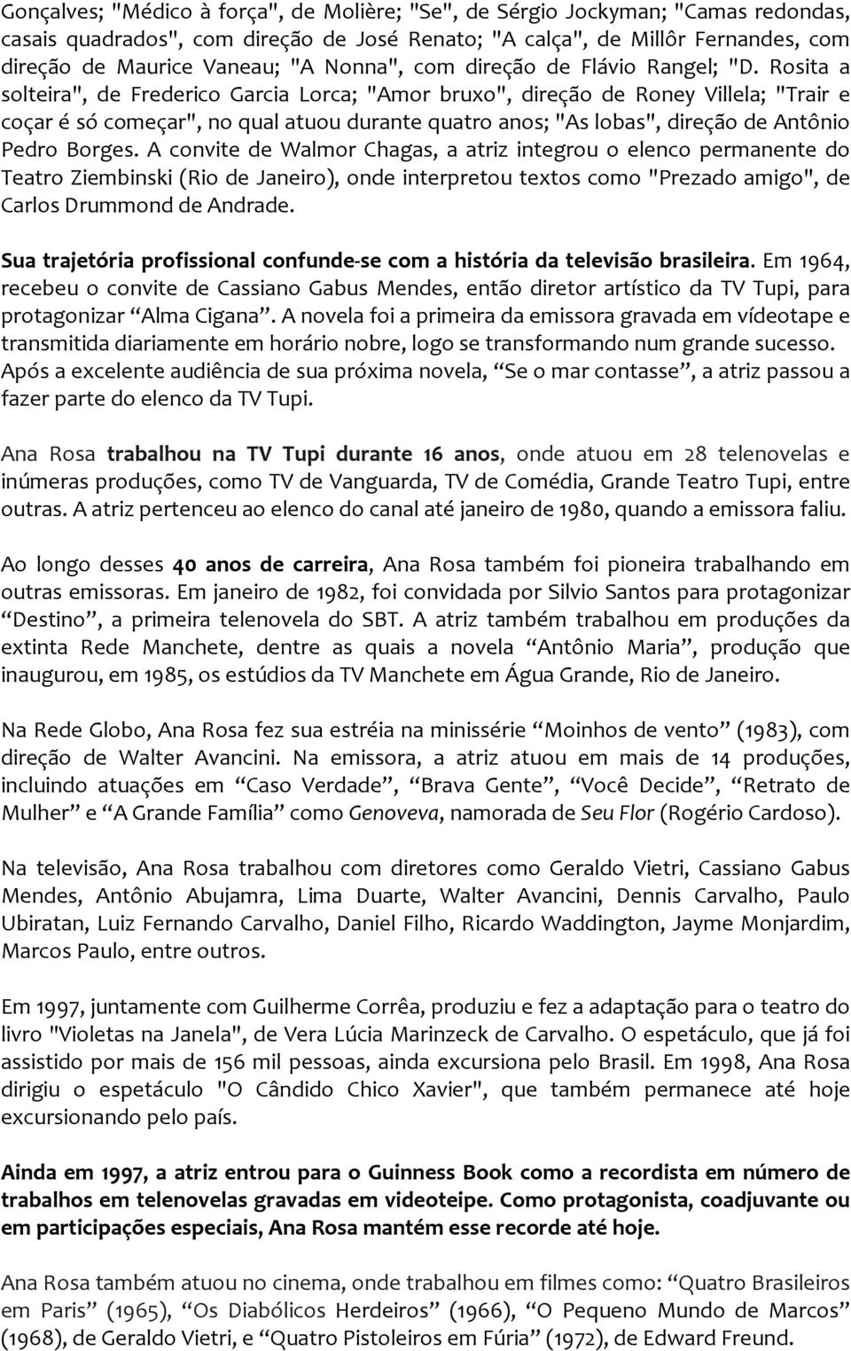 Rosita a solteira", de Frederico Garcia Lorca; "Amor bruxo", direção de Roney Villela; "Trair e coçar é só começar", no qual atuou durante quatro anos; "As lobas", direção de Antônio Pedro Borges.