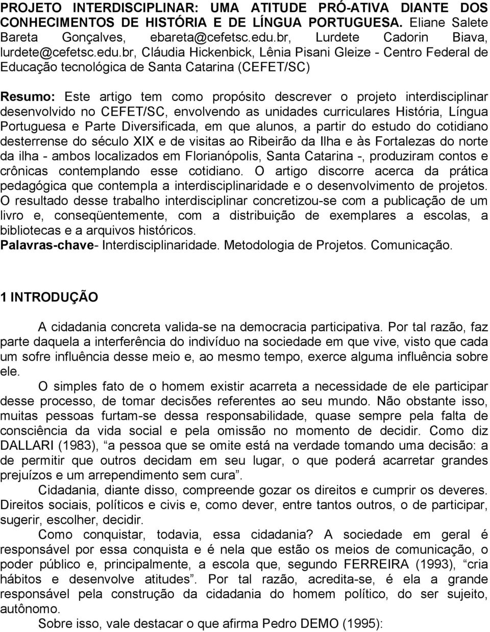 br, Cláudia Hickenbick, Lênia Pisani Gleize - Centro Federal de Educação tecnológica de Santa Catarina (CEFET/SC) Resumo: Este artigo tem como propósito descrever o projeto interdisciplinar