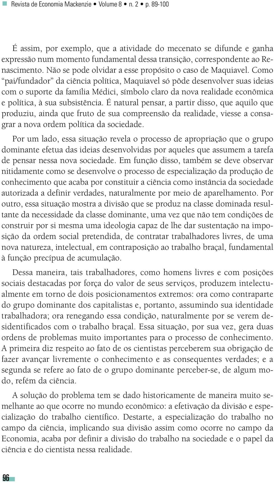 Não se pode olvidar a esse propósito o caso de Maquiavel.