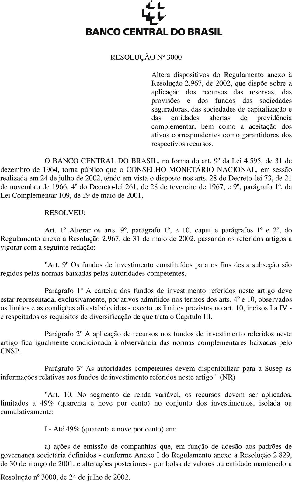 complementar, bem como a aceitação dos ativos correspondentes como garantidores dos respectivos recursos. O BANCO CENTRAL DO BRASIL, na forma do art. 9º da Lei 4.