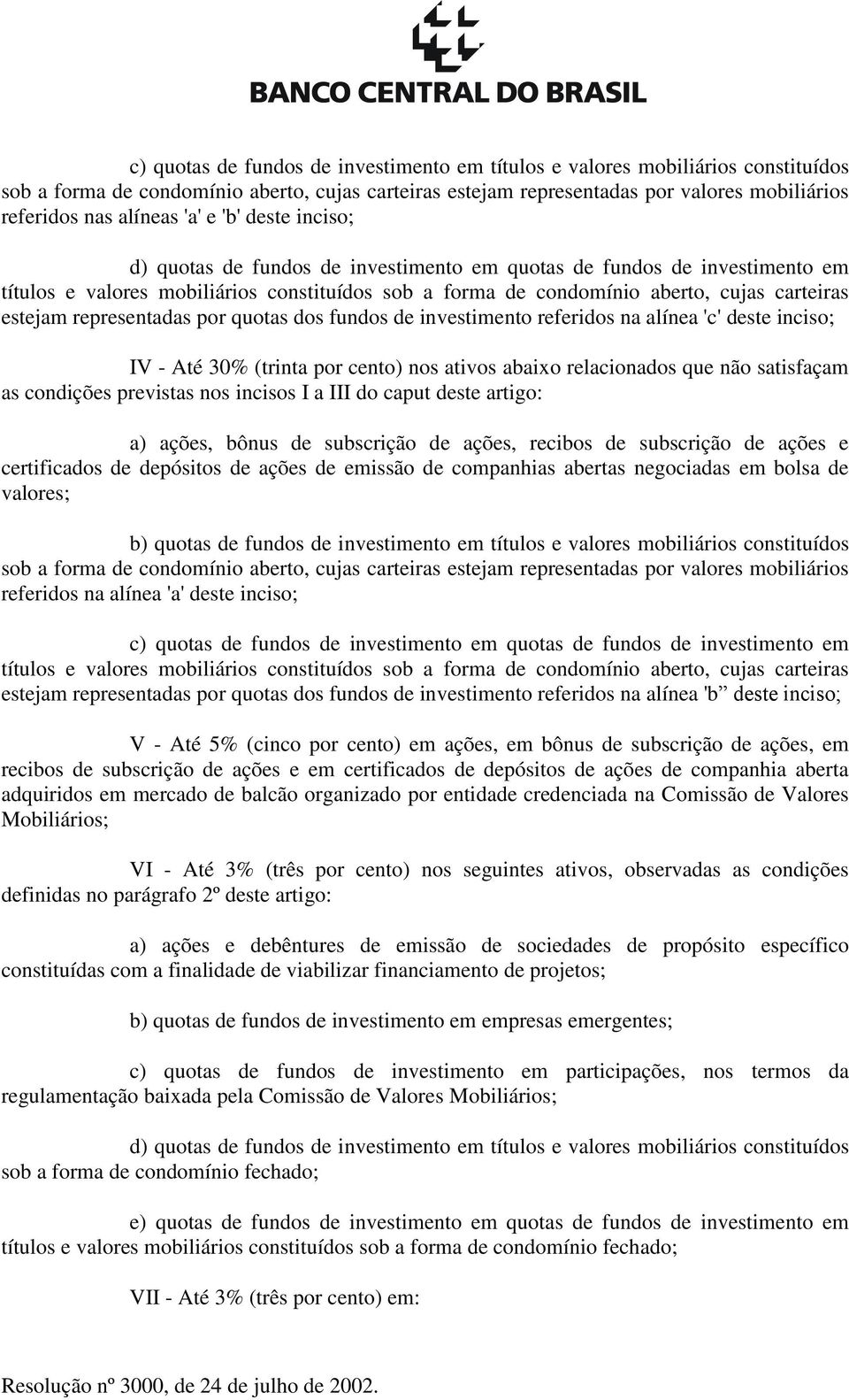 recibos de subscrição de ações e certificados de depósitos de ações de emissão de companhias abertas negociadas em bolsa de valores; b) quotas de fundos de investimento em títulos e valores