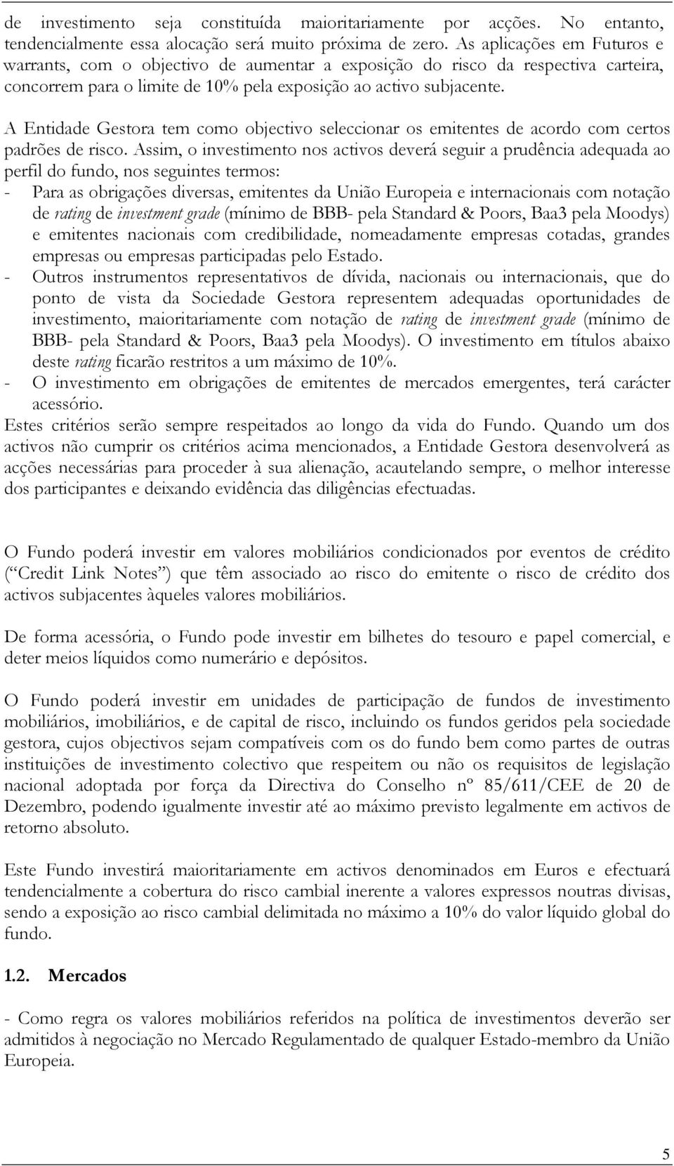 A Entidade Gestora tem como objectivo seleccionar os emitentes de acordo com certos padrões de risco.