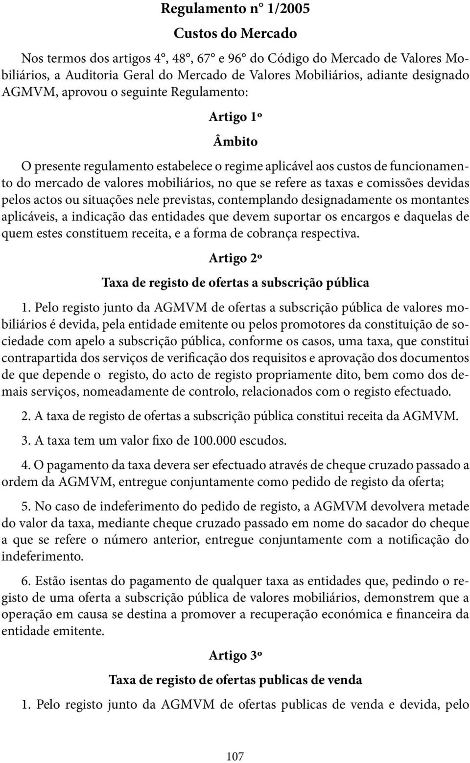 comissões devidas pelos actos ou situações nele previstas, contemplando designadamente os montantes aplicáveis, a indicação das entidades que devem suportar os encargos e daquelas de quem estes