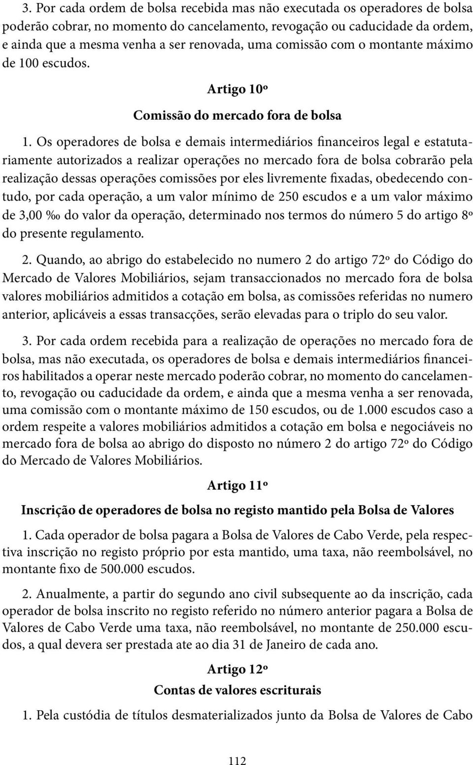 Os operadores de bolsa e demais intermediários financeiros legal e estatutariamente autorizados a realizar operações no mercado fora de bolsa cobrarão pela realização dessas operações comissões por