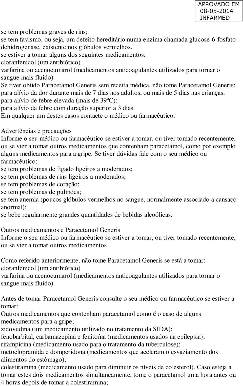 obtido Paracetamol Generis sem receita médica, não tome Paracetamol Generis: para alívio da dor durante mais de 7 dias nos adultos, ou mais de 5 dias nas crianças.